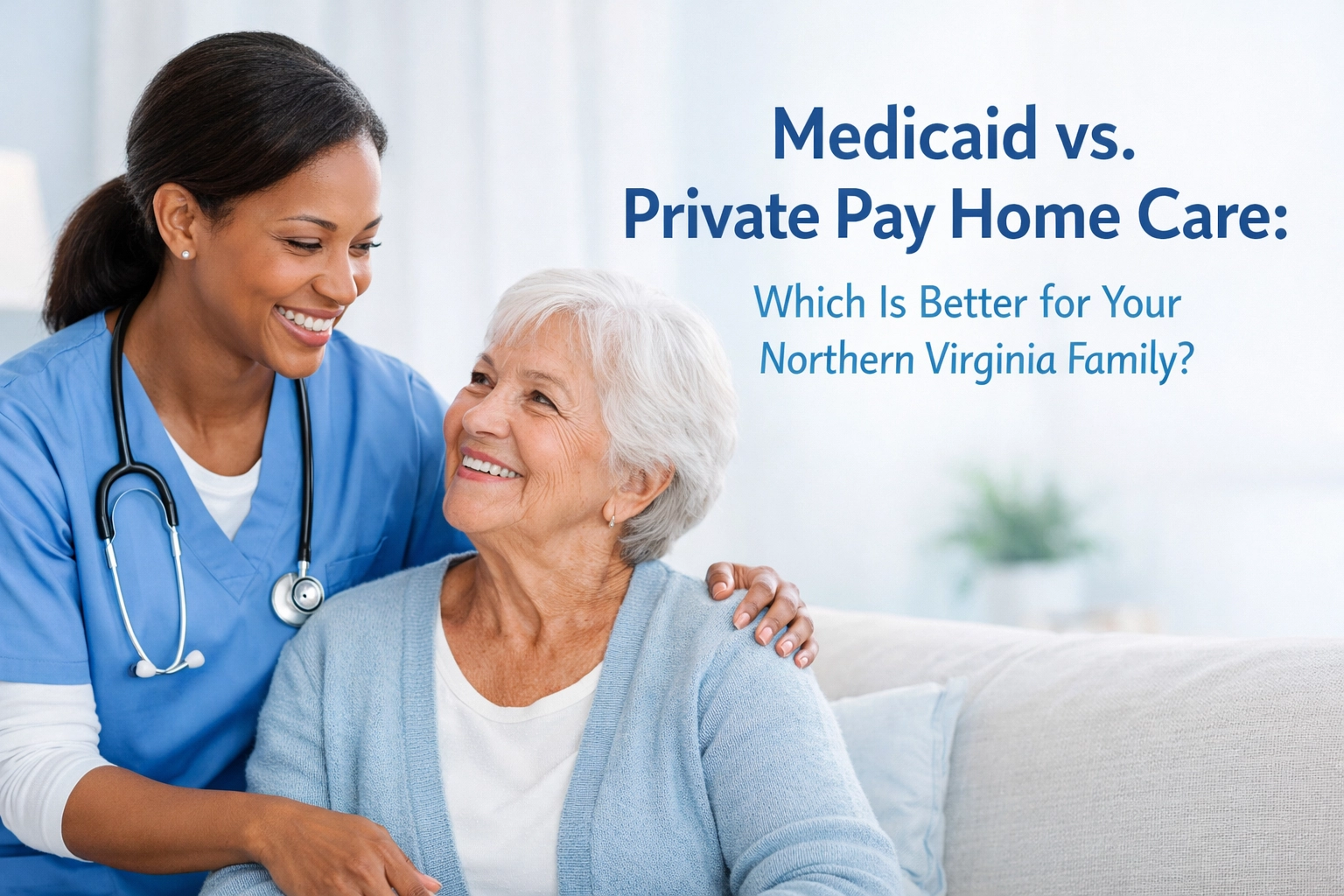 Medicaid vs. Private Pay Home Care: Which Is Better for Your Northern Virginia Family?
